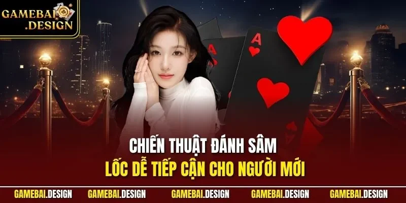 Chiến Thuật Đánh Sâm Lốc| Bí Quyết Chuẩn Chính Cho Người Mới 2 Chiến thuật đánh Sâm Lốc dễ tiếp cận cho người mới
